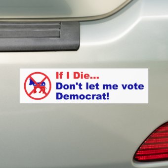 If I die...Don't let me vote Democrat Bumper Sticker | Zazzle