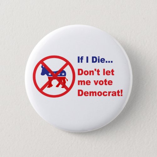 If I die Dont let me vote Democrat Button