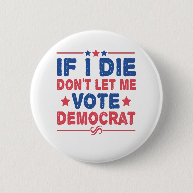 If I Die Don't Let me Vote Democrat Funny Politics Button (Front)