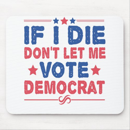 If I Die Dont Let me Vote Democrat Funny Politics Mouse Pad
