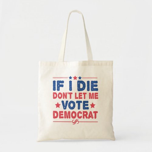 If I Die Dont Let me Vote Democrat Funny Politics Tote Bag