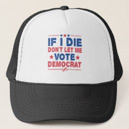 If I Die Don&#39;t Let me Vote Democrat Funny Politics Trucker Hat