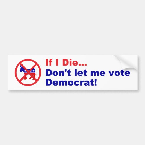 If I die Dont let me vote democrat popular Bumper Sticker