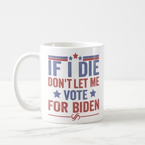 If I Die Dont let me Vote For Biden Funny Politic Coffee Mug