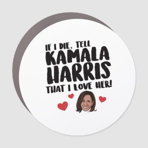 If I die tell Kamala Harris that I love her Car Magnet