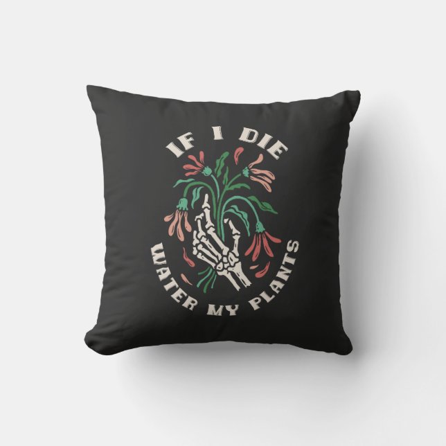If I Die Water My Plants Throw Pillow (Front)