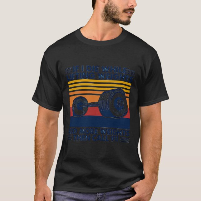 If I Die While Lifting Weights Add More Weights Ca T-Shirt (Front)