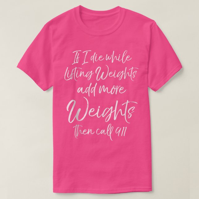 If I Die While Lifting Weights Add More Weights &  T-Shirt (Design Front)