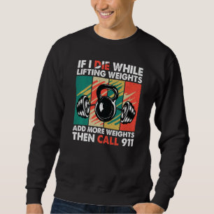 If I Die While Lifting Weights  Fitness Gym Workou Sweatshirt