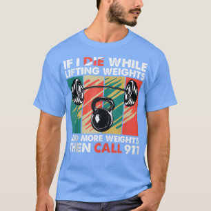 If I Die While Lifting Weights Funny Bodybuilding T-Shirt