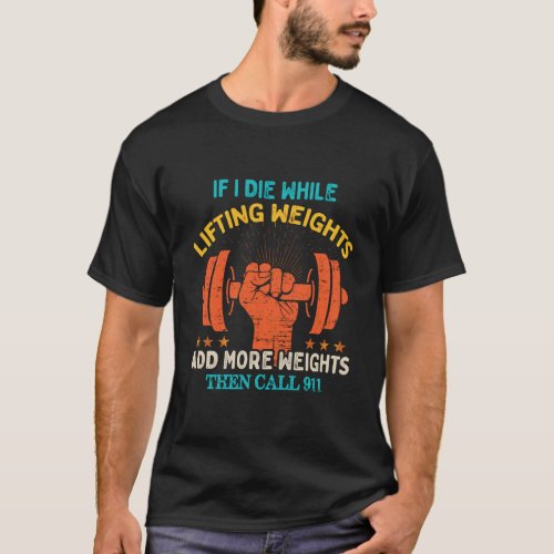 If I Die While Lifting Weights _ Funny Workout Gym T_Shirt
