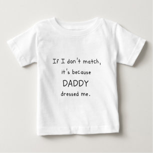 If I dont match, it's because DADDY dressed me. Baby T-Shirt