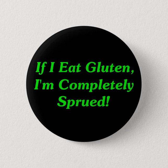 If I Eat Gluten, I'm Completely Sprued! Pinback Button (Front)