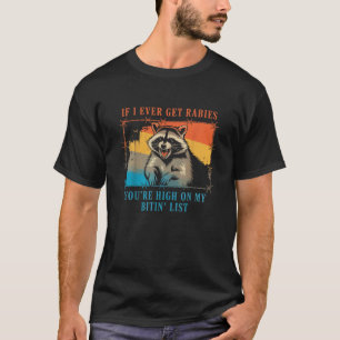 If I Ever Get Rabies,You're High On My Bitin' List T-Shirt