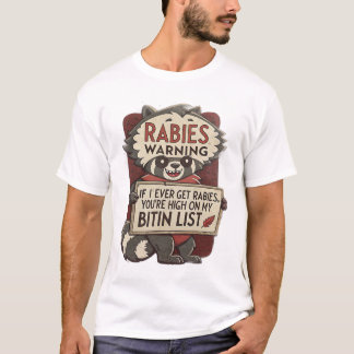 if i ever get rabies, you're high on my bitin list T-Shirt