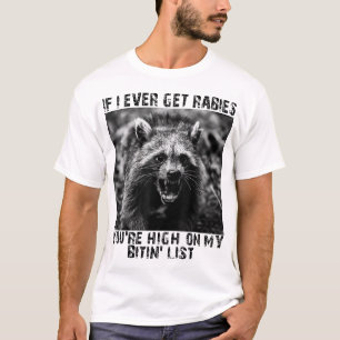 If I Ever Get Rabies You'Re High On My Bitin' T-Shirt