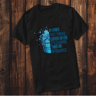 IF I FAINT JUST THROW WATER ON ME | FUNNY T-Shirt