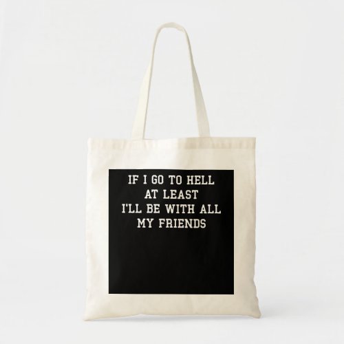 If I Go To Hell At Least Ill Be  Tote Bag