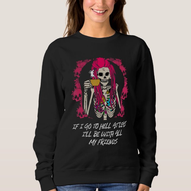 If I Go to Hell Ill Be With My Friends Funny Sarca Sweatshirt (Front)