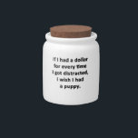 If I Had a Dollar Candy Jar<br><div class="desc">For the sarcasm lover in all of us. Check out this witty “If I Had a Dollar For Every Time I Got Distracted I Want a Puppy” design on apparel, mugs, mousepads, buttons, and other unique gifts.</div>