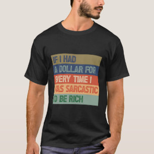 If I Had A Dollar Every Time I Was I'D Be Rich T-Shirt