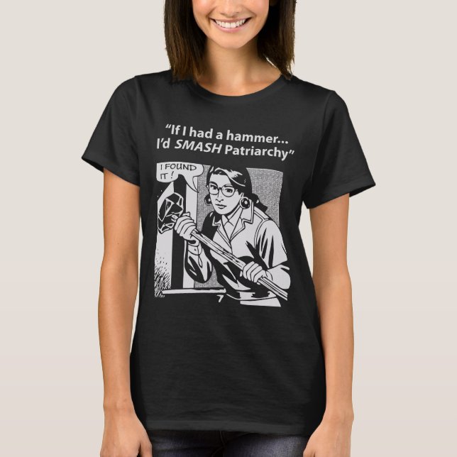 If I had a hammer I'd SMASH Patriarchy T-Shirt (Front)