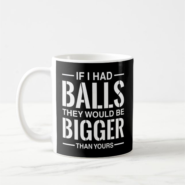 If I Had Balls They Would Be Bigger Than Yours Coffee Mug (Left)