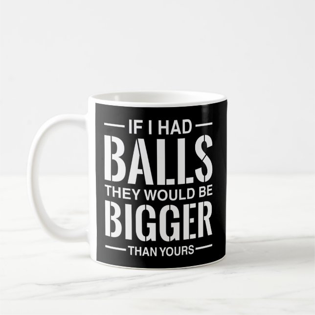 If I Had Balls They Would Be Bigger Than Yours Coffee Mug (Left)