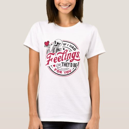 If I Had Feelings Theyd Be For You valentine day  T_Shirt