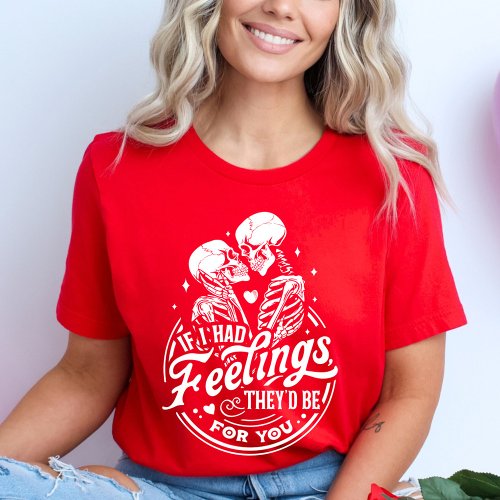 If I had Feelings Theyd Be For You Valentine T_Shirt
