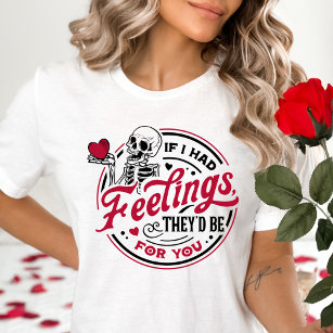 If I had Feelings, They'd Be For You Valentine T-Shirt