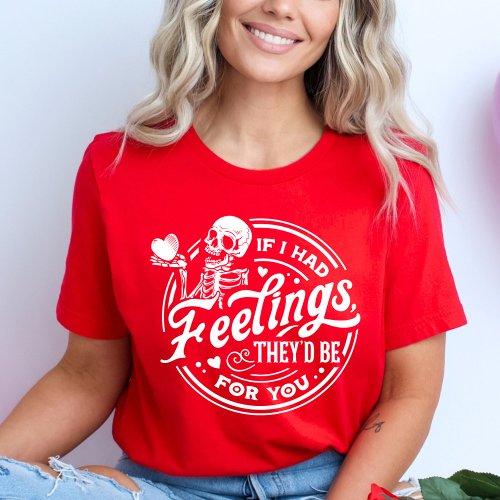 If I had Feelings Theyd Be For You Valentine T_Shirt