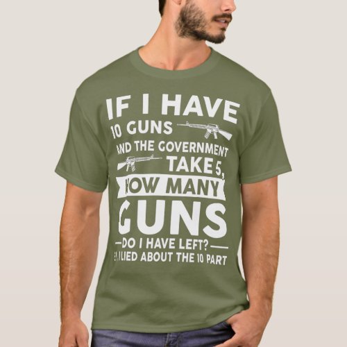 If I Have 10 Guns Gun Weapon Rifle Gift T_Shirt