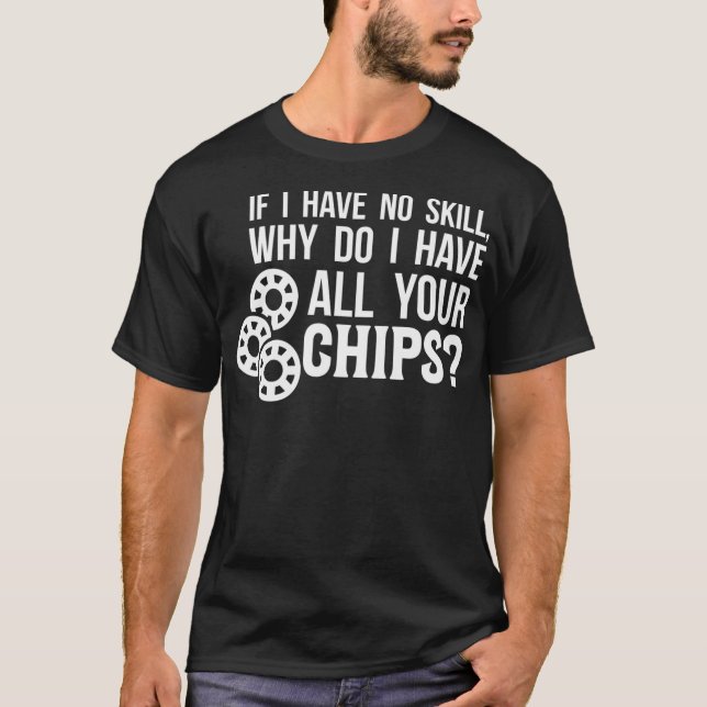 If I have no skill  funny poker players  T-Shirt (Front)