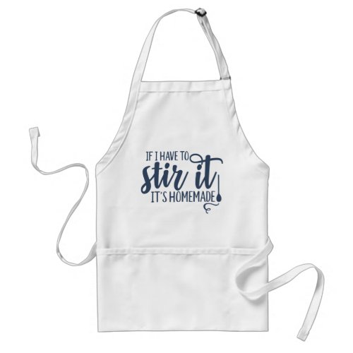 If I Have to Stir It Its Homemade Funny Cook Adult Apron