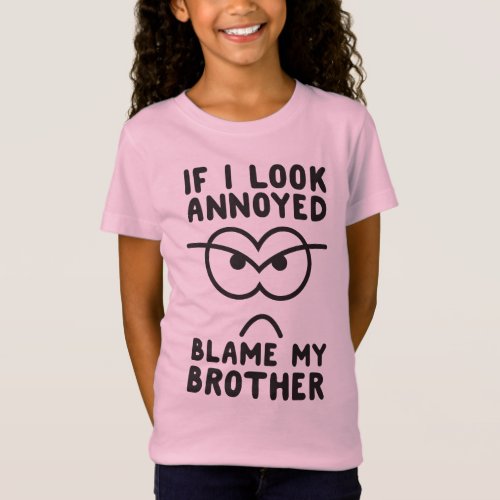 If I look annoyed blame my brother T_Shirt