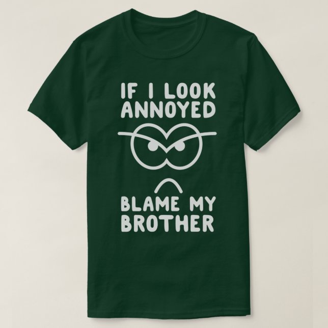 If I Look Annoyed Blame My Brother  T-Shirt (Design Front)