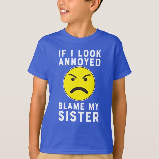 If I look annoyed blame my sister funny T-Shirt (Front)