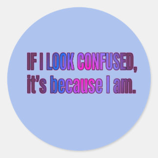 If I Look Confused, It’s Because I Am Classic Round Sticker