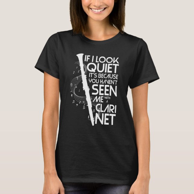If I Look Quiet You Haven't Seen Me With A Clarine T-Shirt (Front)