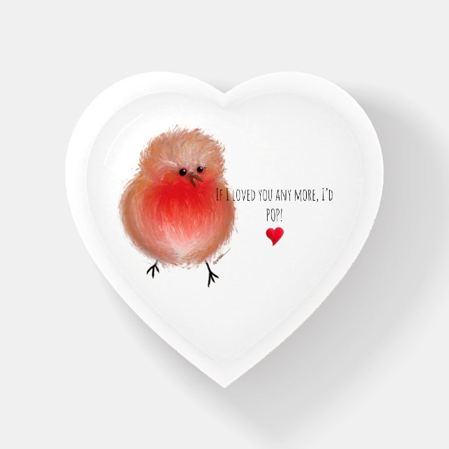 If i loved you any more I’d pop cute robin  Paperweight (Front)
