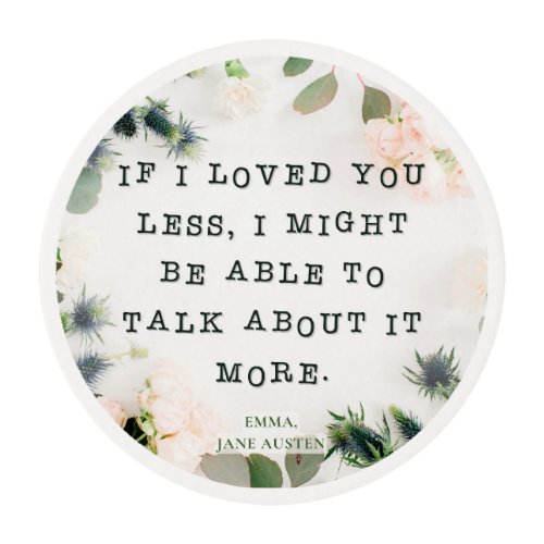 If I loved you less  Emma by Jane Austen Quote Edible Frosting Rounds