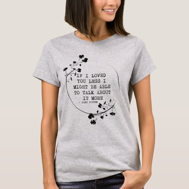 If I Loved You Less I Might Be Able to Talk About  T-Shirt (Front)