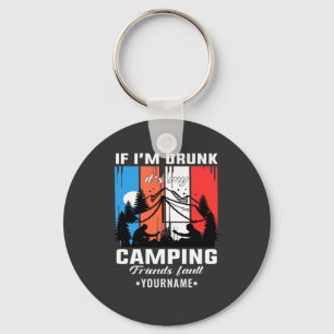 If I’m Drunk It’s My Camping Friends Fault Keychain