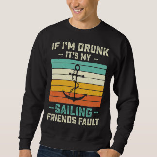 If I m Drunk its My Sailing Friends Fault  Sunset Sweatshirt