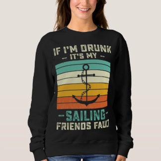 If I m Drunk its My Sailing Friends Fault  Sunset Sweatshirt