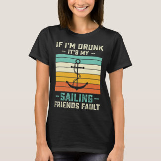 If I m Drunk its My Sailing Friends Fault  Sunset T-Shirt