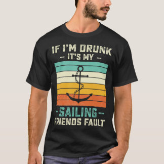 If I m Drunk its My Sailing Friends Fault  Sunset T-Shirt