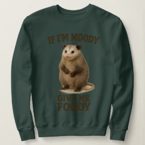 If I’m Moody Give Me Foody Opossum Sweatshirt – Fu