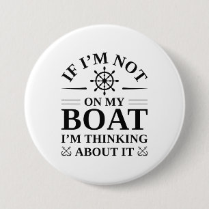 If I’m Not On My Boat I’m Thinking About It Button